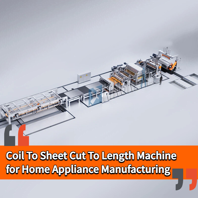 Coil To Sheet Cut To Length Machine for Home Appliance Manufacturing